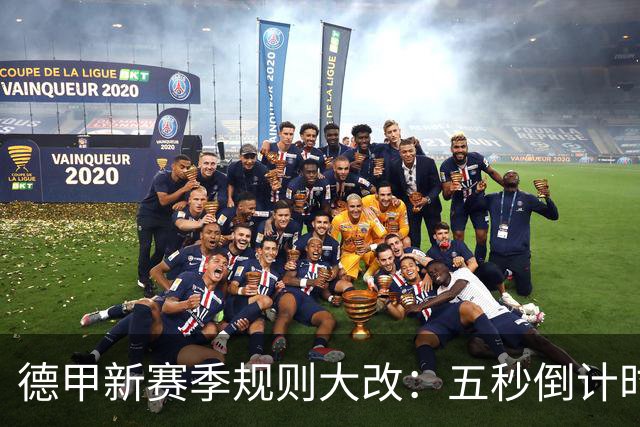 德甲新赛季规则大改：五秒倒计时 伤病离场1分钟 VAR权限再扩大